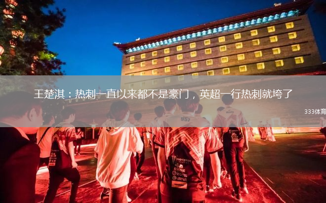 王楚淇：熱刺一直以來都不是豪門，英超一行熱刺就垮了